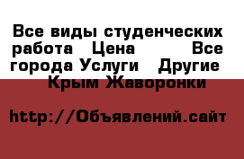 Все виды студенческих работа › Цена ­ 100 - Все города Услуги » Другие   . Крым,Жаворонки